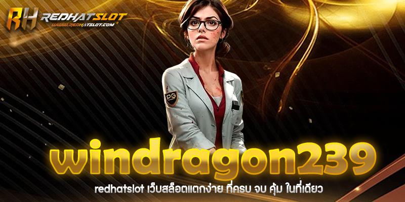 windragon239 เว็บสล็อตแตกง่าย คาสิโนออนไลน์ครบวงจร อันดับ 1 ในไทย